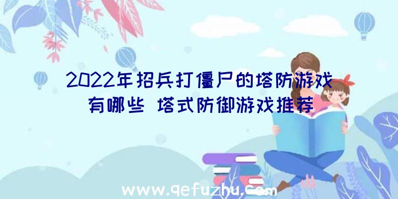 2022年招兵打僵尸的塔防游戏有哪些